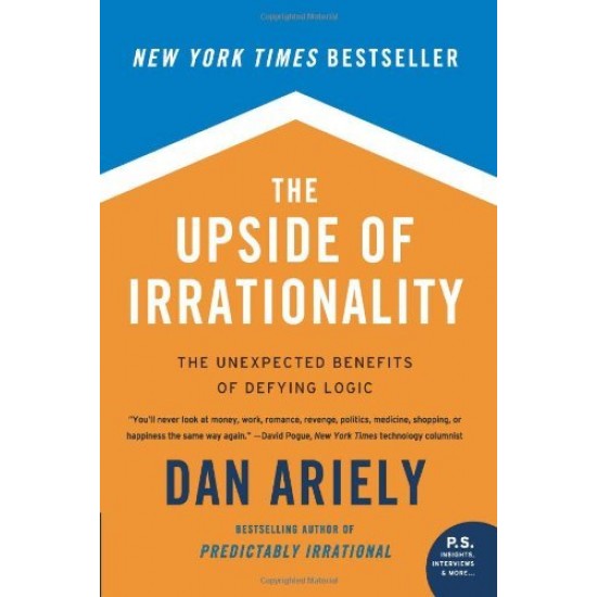 The Upside of Irrationality: The Unexpected Benefits of Defying Logic
