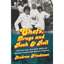 Chefs, Drugs and Rock & Roll: How Food Lovers, Free Spirits, Misfits and Wanderers Created a New American Profession