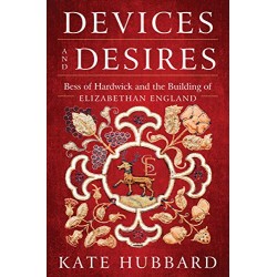 Devices and Desires: Bess of Hardwick and the Building of Elizabethan England