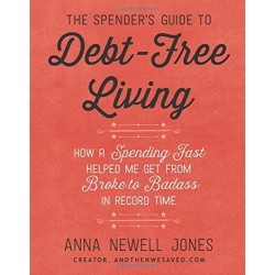 The Spender's Guide to Debt-Free Living: How a Spending Fast Helped Me Get from Broke to Badass in Record Time