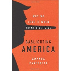 Gaslighting America: Why We Love It When Trump Lies to Us