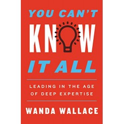 You Can't Know It All: Leading in the Age of Deep Expertise