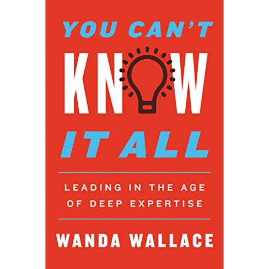 You Can't Know It All: Leading in the Age of Deep Expertise
