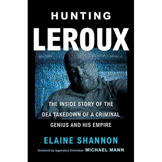 Hunting LeRoux: The Inside Story of the DEA Takedown of a Criminal Genius and His Empire
