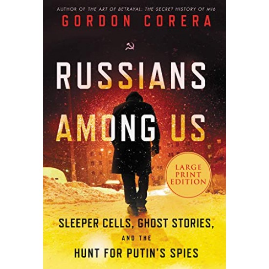 Russians Among Us: Sleeper Cells, Ghost Stories, and the Hunt for Putin's Spies (Large Print)
