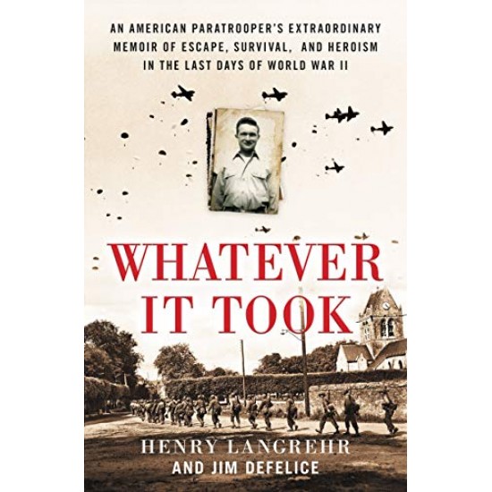 Whatever It Took: An American Paratrooper's Extraordinary Memoir of Escape, Survival, and Heroism in the Last Days of World War II