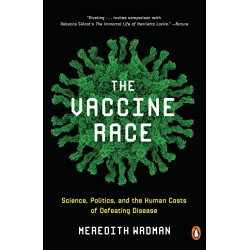 The Vaccine Race: Science, Politics, and the Human Costs of Defeating Disease