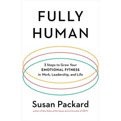 Fully Human: 3 Steps to Grow Your Emotional Fitness in Work, Leadership, and Life