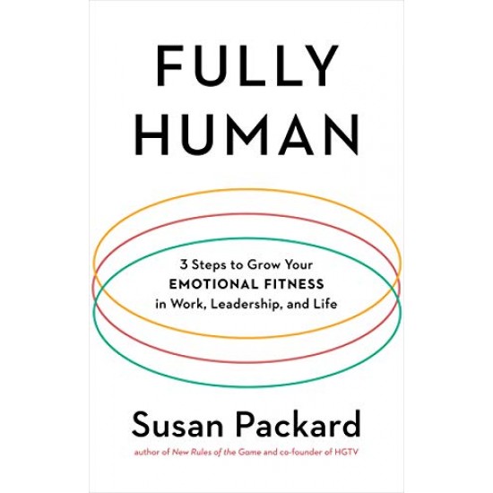 Fully Human: 3 Steps to Grow Your Emotional Fitness in Work, Leadership, and Life