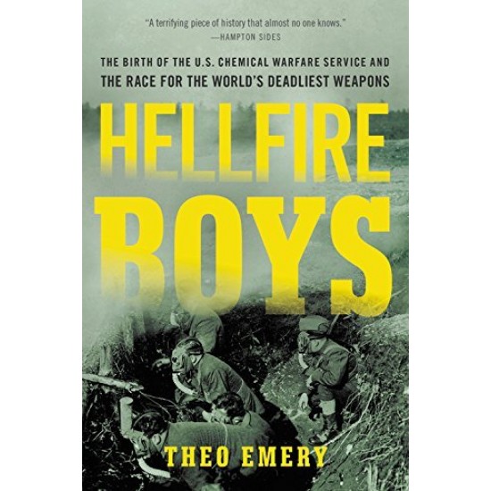 Hellfire Boys: The Birth of the U.S. Chemical Warfare Service and the Race for the World's Deadliest Weapons