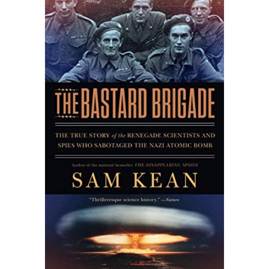The Bastard Brigade: The True Story of the Renegade Scientists and Spies Who Sabotaged the Nazi Atomic Bomb