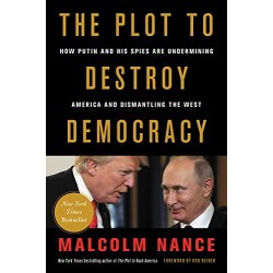 The Plot to Destroy Democracy: How Putin and His Spies Are Undermining America and Dismantling the West