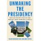Unmaking the Presidency: Donald Trump's War on the World's Most Powerful Office