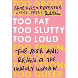 Too Fat, Too Slutty, Too Loud: The Rise and Reign of the Unruly Woman