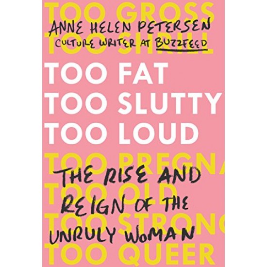Too Fat, Too Slutty, Too Loud: The Rise and Reign of the Unruly Woman