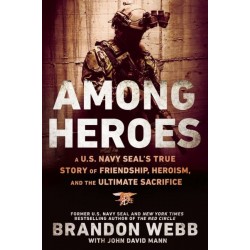 Among Heroes: A U.S. Navy SEAL's True Story of Friendship, Heroism, and the Ultimate Sacrifice