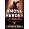 Among Heroes: A U.S. Navy SEAL's True Story of Friendship, Heroism, and the Ultimate Sacrifice