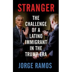 Stranger: The Challenge of a Latino Immigrant in the Trump Era