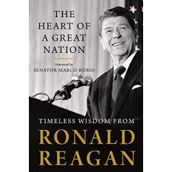 The Heart of a Great Nation: Timeless Wisdom from Ronald Reagan