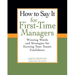 How To Say It for First-Time Managers: Winning Words and Strategies for Earning Your Team's Confidence