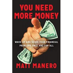 You Need More Money: Wake Up and Solve Your Financial Problems Once And For All