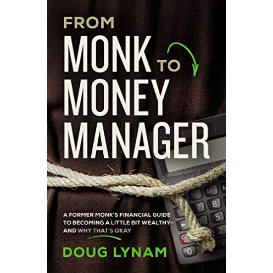 From Monk to Money Manager: A Former Monk's Financial Guide to Becoming a Little Bit Wealthy - and Why That's Okay