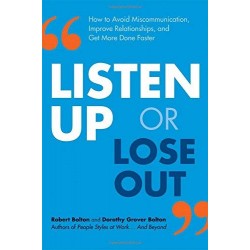 Listen Up or Lose Out: How to Avoid Miscommunication, Improve Relationships, and Get More Done Faster