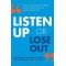 Listen Up or Lose Out: How to Avoid Miscommunication, Improve Relationships, and Get More Done Faster
