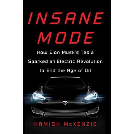 Insane Mode:How Elon Musk's Tesla Sparked an Electric Revolution to End the Age of Oil