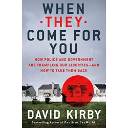 When They Come for You: How Police and Government Are Trampling Our Liberties - and How to Take Them Back