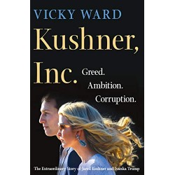 Kushner, Inc.: Greed. Ambition. Corruption. The Extraordinary Story of Jared Kushner and Ivanka Trump