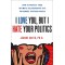 I Love You, But I Hate Your Politics: How to Protect Your Intimate Relationships in a Poisonous Partisan World