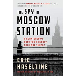 The Spy in Moscow Station: A Counterspy's Hunt for a Deadly Cold War Threat