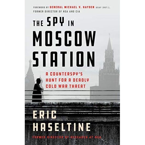 The Spy in Moscow Station: A Counterspy's Hunt for a Deadly Cold War Threat