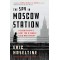 The Spy in Moscow Station: A Counterspy's Hunt for a Deadly Cold War Threat