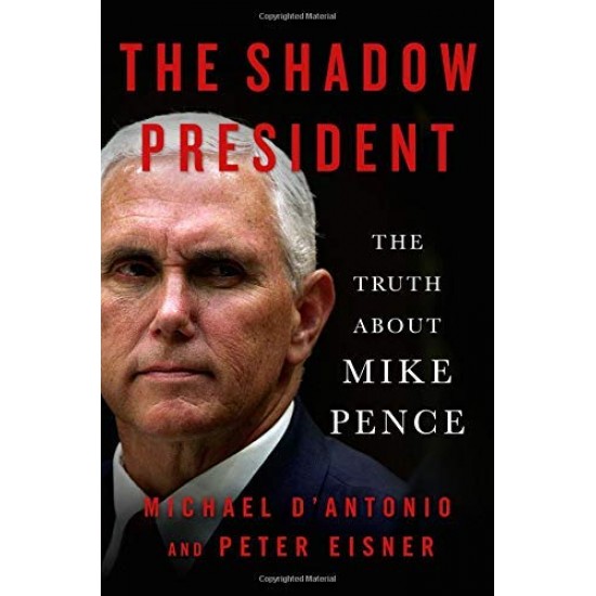 The Shadow President: The Truth About Mike Pence