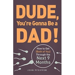 Dude, You're Gonna Be a Dad!: How to Get (Both of You) Through the Next 9 Months