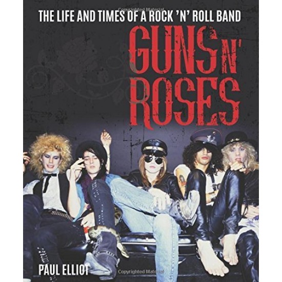 Guns N' Roses: The Life and Times of a Rock 'N' Roll Band