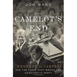 Camelot's End: Kennedy vs. Carter and the Fight that Broke the Democratic Party