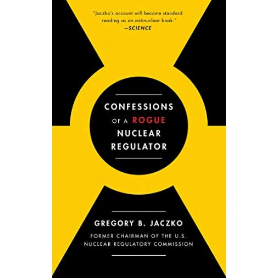 Confessions of a Rogue Nuclear Regulator