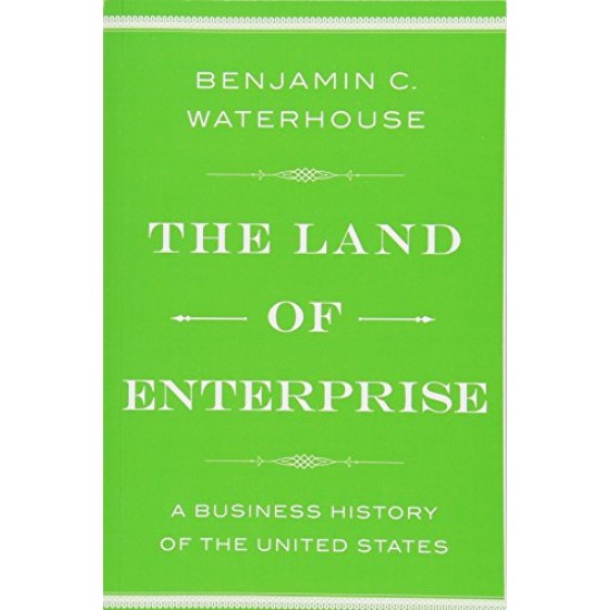 The Land of Enterprise: A Business History of the United States