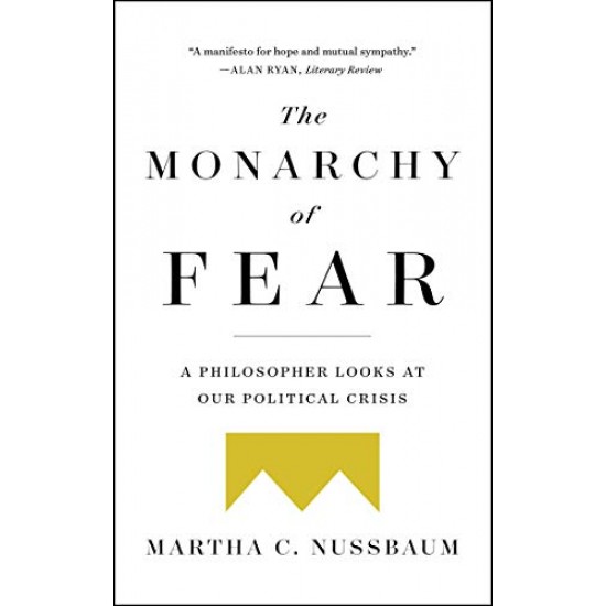 The Monarchy of Fear: A Philosopher Looks at Our Political Crisis