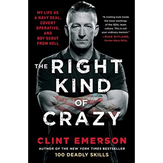 The Right Kind of Crazy: My Life as a Navy SEAL, Covert Operative, and Boy Scout from Hell