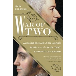 War of Two: Alexander Hamilton, Aaron Burr, and the Duel that Stunned the Nation