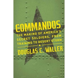 Commandos: The Making of America's Secret Soldiers, from Training to Desert Storm